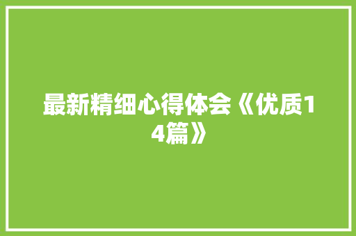 最新精细心得体会《优质14篇》 论文