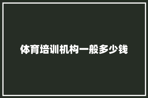 体育培训机构一般多少钱 计算机论文