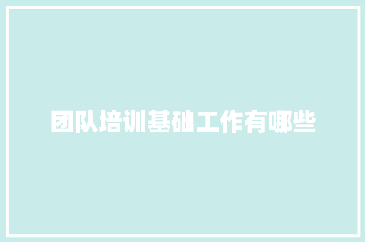 团队培训基础工作有哪些 个人简历