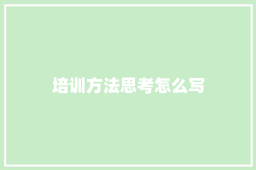培训方法思考怎么写 策划方案