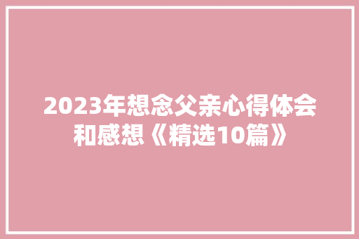 2023年想念父亲心得体会和感想《精选10篇》 管理论文