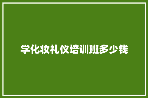 学化妆礼仪培训班多少钱 公证书