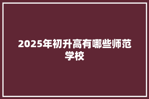 2025年初升高有哪些师范学校 社会论文