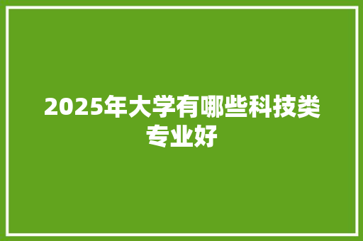2025年大学有哪些科技类专业好 担保书