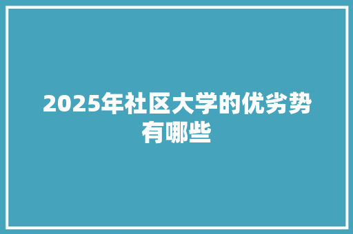 2025年社区大学的优劣势有哪些 条剧书信