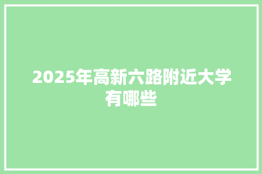 2025年高新六路附近大学有哪些 论文