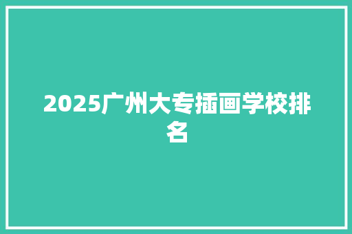 2025广州大专插画学校排名 个人写作
