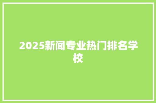 2025新闻专业热门排名学校 计算机论文