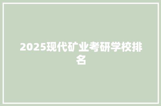 2025现代矿业考研学校排名 英文简历