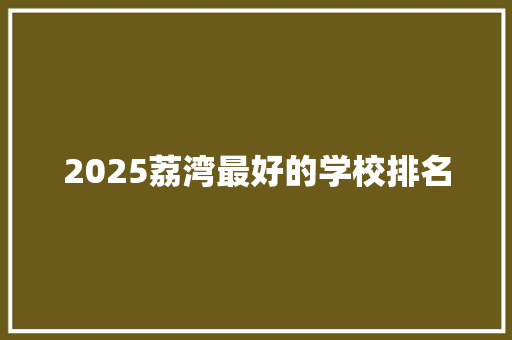 2025荔湾最好的学校排名 管理论文