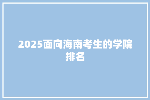 2025面向海南考生的学院排名 保证书