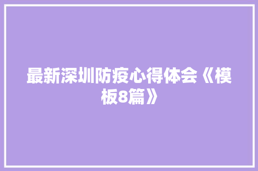 最新深圳防疫心得体会《模板8篇》 公证书