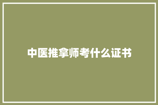 中医推拿师考什么证书 策划方案