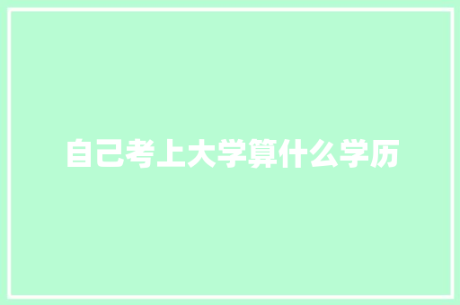 自己考上大学算什么学历 论文