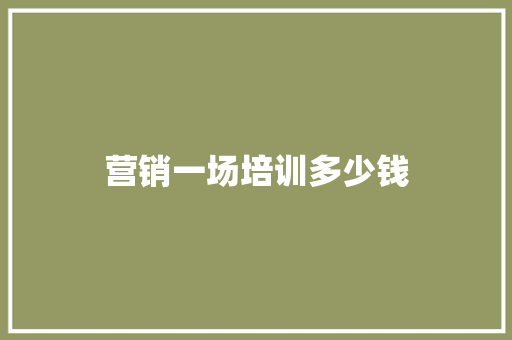 营销一场培训多少钱 承诺书