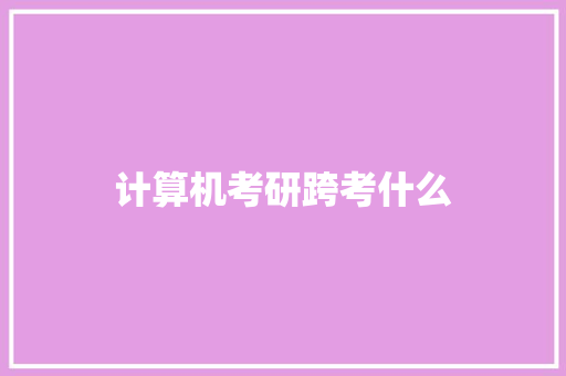 计算机考研跨考什么 保证书