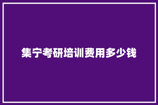 集宁考研培训费用多少钱 个人简历