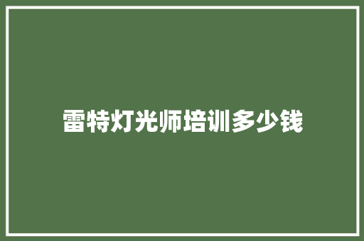 雷特灯光师培训多少钱 简历