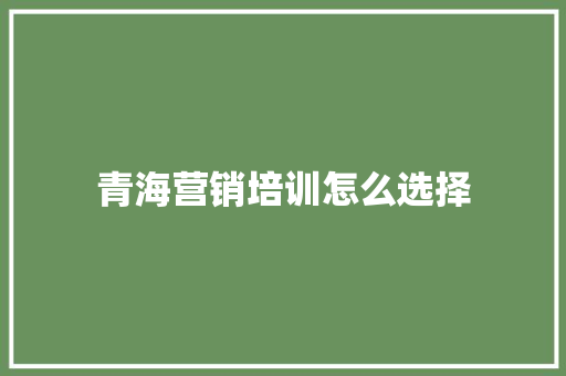 青海营销培训怎么选择 承诺书