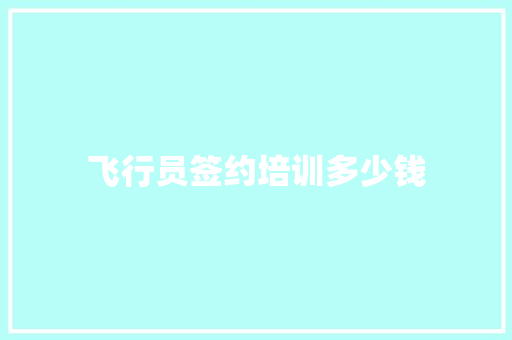 飞行员签约培训多少钱 管理论文