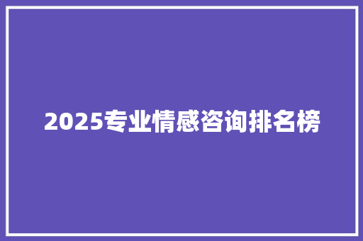 2025专业情感咨询排名榜 表扬书