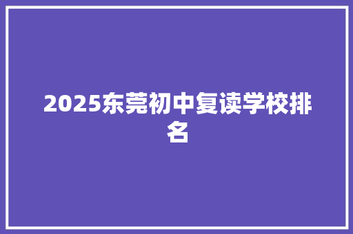 2025东莞初中复读学校排名 公证书