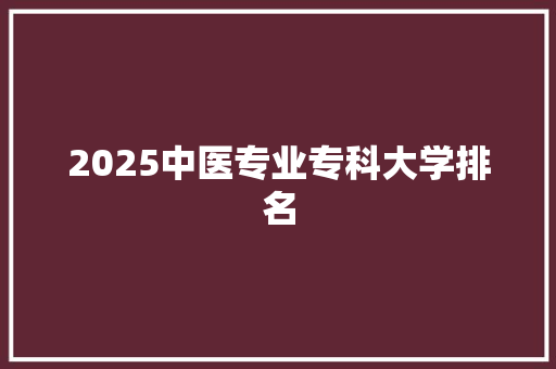 2025中医专业专科大学排名 公证书