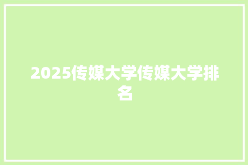 2025传媒大学传媒大学排名 个人简历