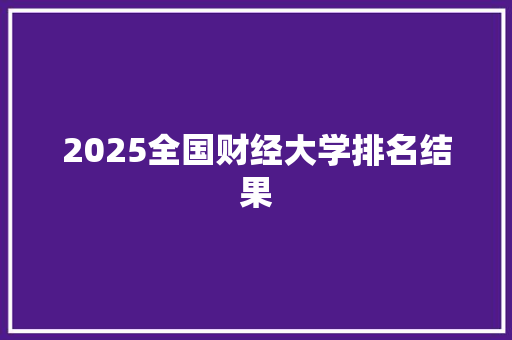 2025全国财经大学排名结果 条剧书信