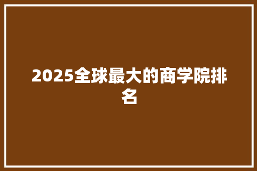 2025全球最大的商学院排名 保证书