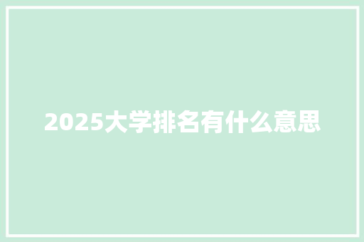 2025大学排名有什么意思 毕业设计