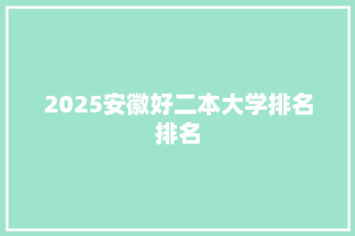 2025安徽好二本大学排名排名 管理论文