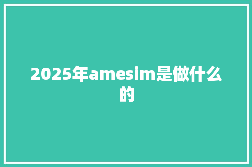 2025年amesim是做什么的 保证书