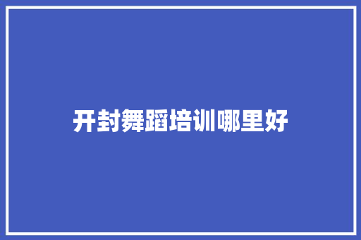 开封舞蹈培训哪里好 教育论文