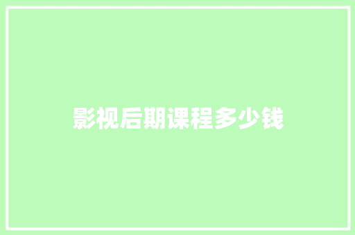 影视后期课程多少钱 简历资料