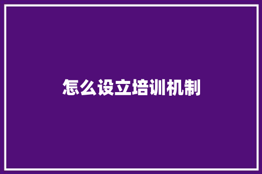 怎么设立培训机制 简历资料