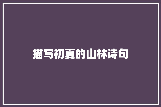 描写初夏的山林诗句 条剧书信