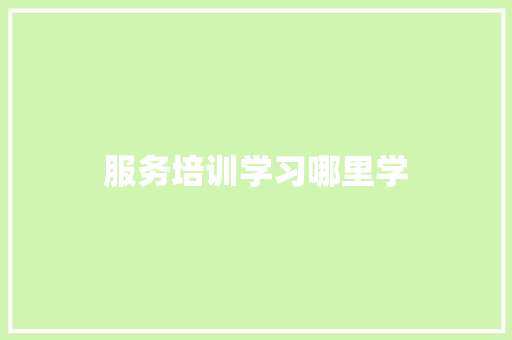 服务培训学习哪里学 个人写作