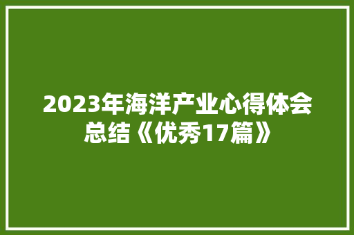 2023年海洋产业心得体会总结《优秀17篇》 毕业设计