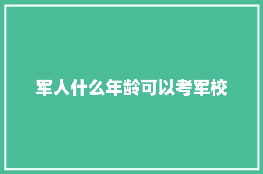 军人什么年龄可以考军校 条剧书信