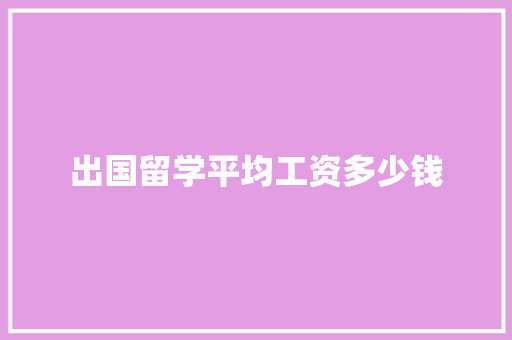 出国留学平均工资多少钱 教育论文