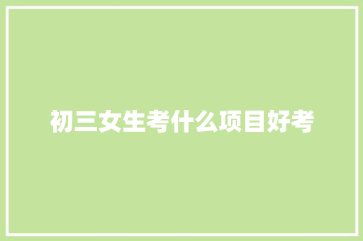 初三女生考什么项目好考 承诺书