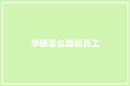 华硕怎么培训员工 策划方案