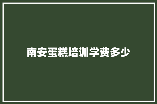 南安蛋糕培训学费多少 简历资料