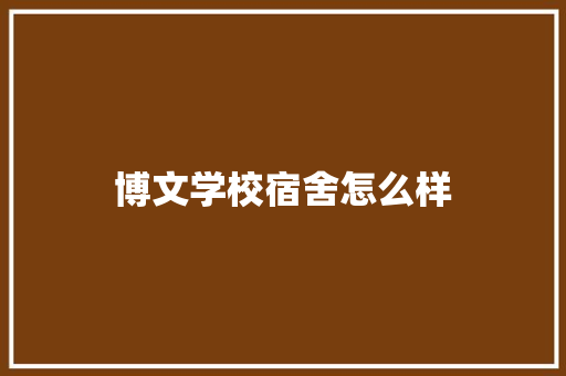博文学校宿舍怎么样 文秘写作