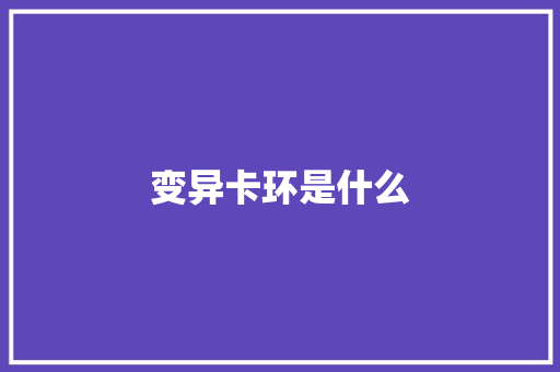 变异卡环是什么 策划方案