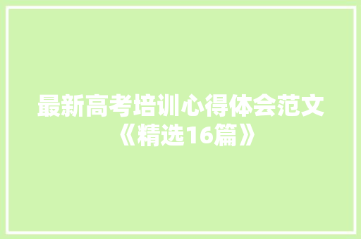 最新高考培训心得体会范文《精选16篇》 办公写作