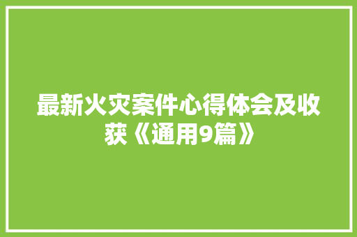 最新火灾案件心得体会及收获《通用9篇》 管理论文