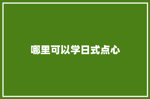 哪里可以学日式点心 承诺书