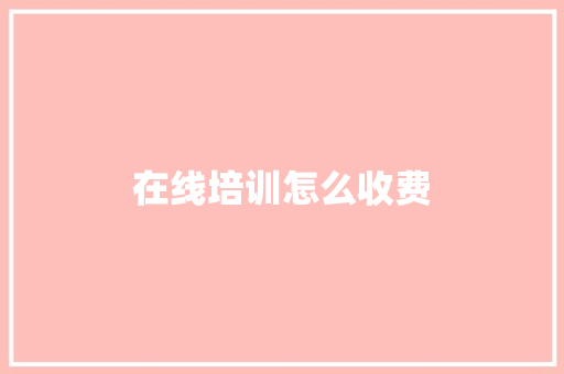 在线培训怎么收费 简历资料